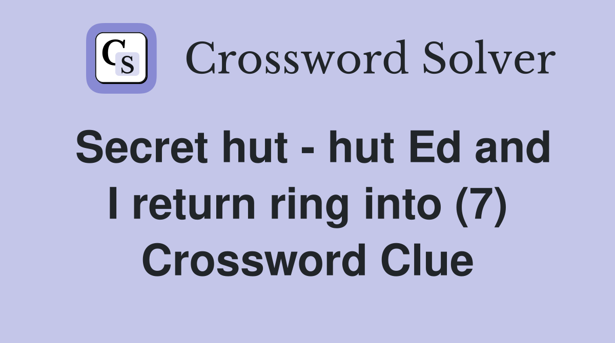 Secret hut hut Ed and I return ring into (7) Crossword Clue Answers